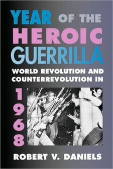 Year of the Heroic Guerrilla : World Revolution and Counterrevolution in 1968