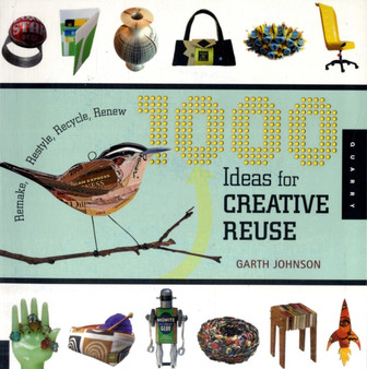 1000 Ideas for Creative Reuse : Remake, Restyle, Recycle, Renew by Garth Johnson - Paperback