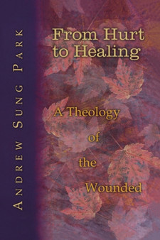 From Hurt to Healing : A Theology of the Wounded