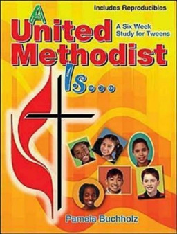 A United Methodist is : A Six Week Study for Tweens