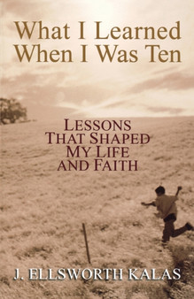 What I Learned When I Was Ten : Lessons That Shaped My Life and Faith