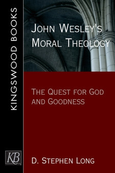 John Wesley's Moral Theology : The Quest for God and Goodness