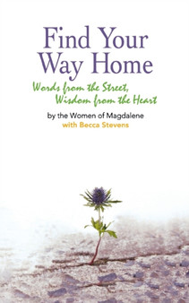 Find Your Way Home : Words from the Street, Wisdom from the Heart