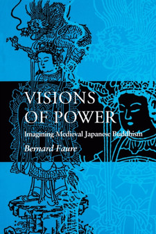 Visions of Power : Imagining Medieval Japanese Buddhism