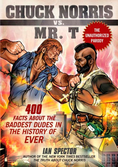 Chuck Norris Vs Mr. T : 400 Facts About the Baddest Dudes in the History of Ever by Ian Spector - Paperback