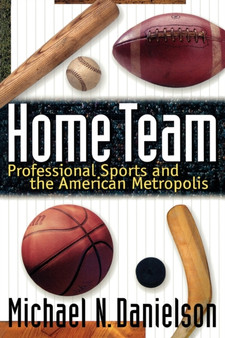 Home Team : Professional Sports and the American Metropolis