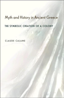 Myth and History in Ancient Greece : The Symbolic Creation of a Colony