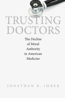 Trusting Doctors : The Decline of Moral Authority in American Medicine