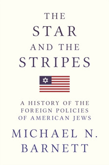 The Star and the Stripes : A History of the Foreign Policies of American Jews