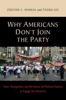 Why Americans Don't Join the Party : Race, Immigration, and the Failure (of Political Parties) to Engage the Electorate
