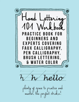 Hand Lettering 101 Workbook : Practice Book for Beginners and Experts Covering Faux Calligraphy, Pen Calligraphy, Brush Lettering, & Water Colors by Mastering Hand Lettering Team - Paperback