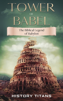 Tower of Babel : The Biblical Legend of Babylon