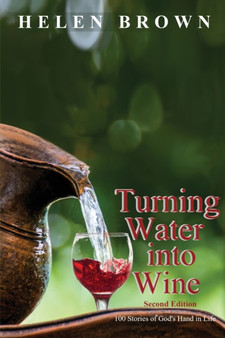 Turning Water into Wine : 100 Stories of God's Hand in Life