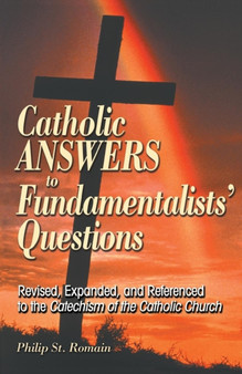 Catholic Answers to Fundamentalists' Questions : Revised, Expanded, and Referenced to the Catechism of the Catholic Church