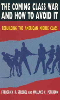 The Coming Class War and How to Avoid it : Rebuilding the American Middle Class