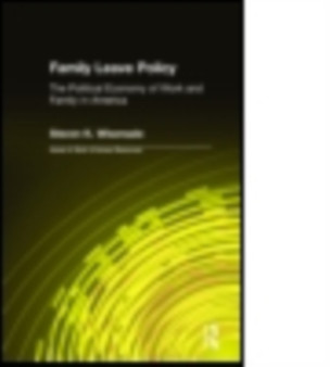 Family Leave Policy: The Political Economy of Work and Family in America : The Political Economy of Work and Family in America