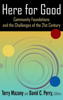 Here for Good: Community Foundations and the Challenges of the 21st Century : Community Foundations and the Challenges of the 21st Century