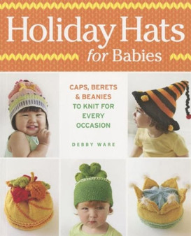 Holiday Hats for Babies: Caps, berets & beanies to knit for every occasion by Debby Ware - Paperback
