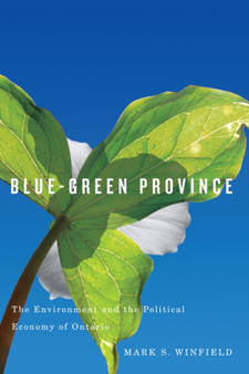 Blue-Green Province : The Environment and the Political Economy of Ontario