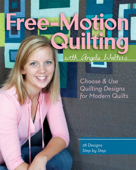 Free-Motion Quilting with Angela Walters : Choose & Use Quilting Designs on Modern Quilts by Angela Walters - Paperback