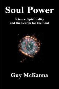 Soul Power : Science, Spirituality and the Search for the Soul