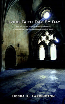 Living Faith Day by Day : How the Sacred Rules of Monastic Traditions Can Help You Live Spiritually in the Modern World