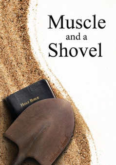 Muscle and a Shovel : 10th Edition: Includes all volume content, Randall's Secret, Epilogue, KJV full index, Bibliography