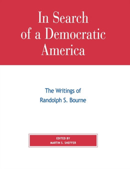 In Search of a Democratic America : The Writings of Randolph S. Bourne