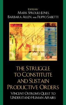 The Struggle to Constitute and Sustain Productive Orders : Vincent Ostrom's Quest to Understand Human Affairs