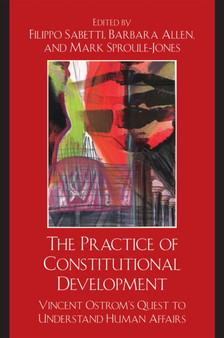 The Practice of Constitutional Development : Vincent Ostrom's Quest to Understand Human Affairs