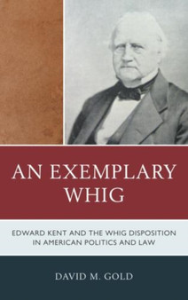 An Exemplary Whig : Edward Kent and the Whig Disposition in American Politics and Law