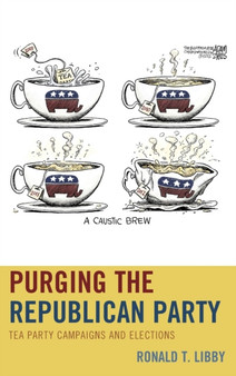 Purging the Republican Party : Tea Party Campaigns and Elections