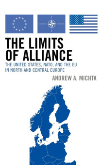 The Limits of Alliance : The United States, NATO, and the EU in North and Central Europe