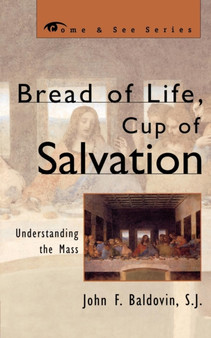 Bread of Life, Cup of Salvation : Understanding the Mass