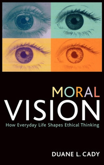 Moral Vision : How Everyday Life Shapes Ethical Thinking
