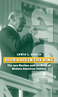 Four Hats in the Ring : The 1912 Election and the Birth of Modern American Politics