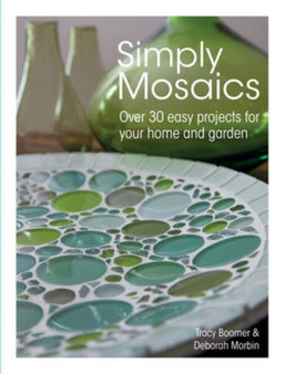 Simply Mosaics : Over 30 Easy Projects for Your Home and Garden by Tracy Boomer - Paperback