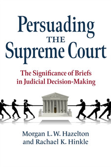 Persuading the Supreme Court : The Significance of Briefs in Judicial Decision-Making