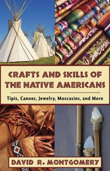 Crafts and Skills of the Native Americans : Tipis, Canoes, Jewelry, Moccasins, and More by David R. Montgomery - Paperback