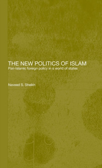 The New Politics of Islam : Pan-Islamic Foreign Policy in a World of States