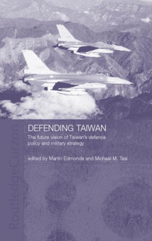 Defending Taiwan : The Future Vision of Taiwan's Defence Policy and Military Strategy