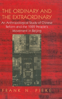 The Ordinary & The Extraordinary : An Anthropological Study of Chinese Reform and the 1989 People's movement in Beijing