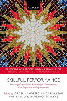 Skillful Performance : Enacting Capabilities, Knowledge, Competence, and Expertise in Organizations