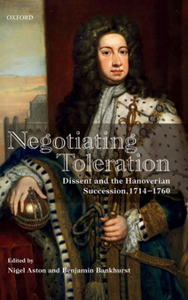 Negotiating Toleration : Dissent and the Hanoverian Succession, 1714-1760