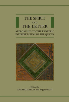 The Spirit and the Letter : Approaches to the Esoteric Interpretation of the Qur'an