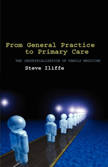 From General Practice to Primary Care : The industrialization of family medicine