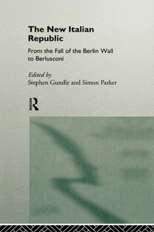 The New Italian Republic : From the Fall of the Berlin Wall to Berlusconi