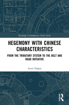 Hegemony with Chinese Characteristics : From the Tributary System to the Belt and Road Initiative