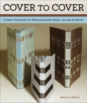 Cover To Cover 20th Anniversary Edition : Creative Techniques For Making Beautiful Books, Journals & Albums by Shereen LaPlantz - Paperback