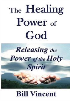The Healing Power of God : Releasing the Power of the Holy Spirit